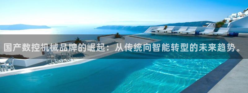 天辰娱乐游戏：国产数控机械品牌的崛起：从传统向智能转型的未来趋势。